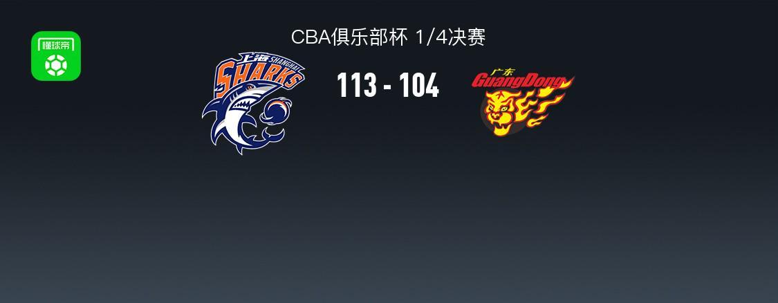 上海113-104广东晋级杯赛四强,洛夫顿31+7+11,奎因空砍37+14